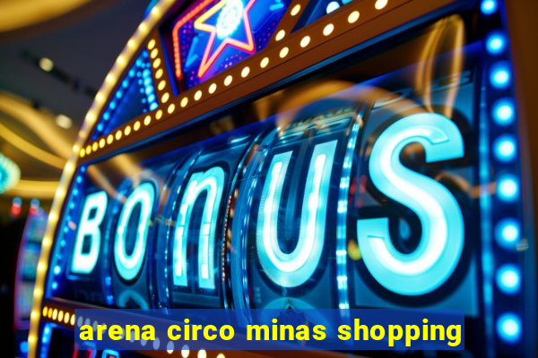 arena circo minas shopping