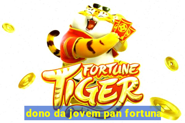 dono da jovem pan fortuna