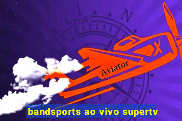 bandsports ao vivo supertv