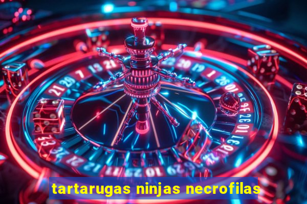 tartarugas ninjas necrofilas