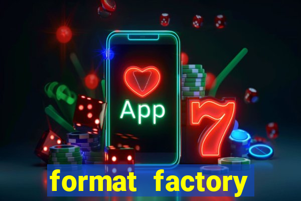 format factory windows 7