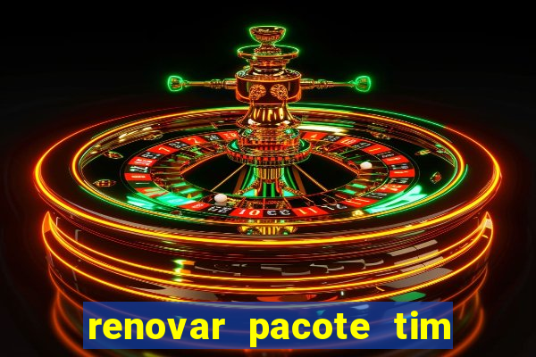 renovar pacote tim beta antes do prazo