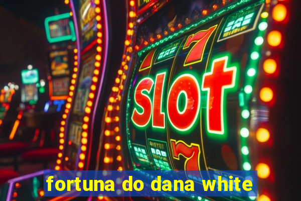 fortuna do dana white