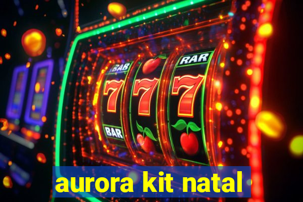 aurora kit natal