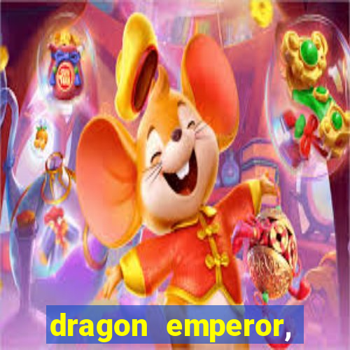 dragon emperor, martial god