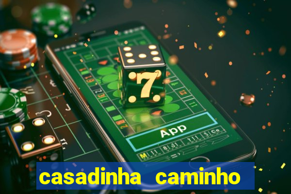 casadinha caminho da sorte