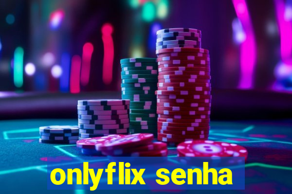 onlyflix senha