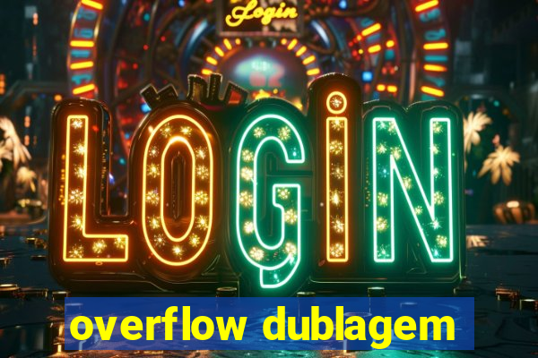 overflow dublagem