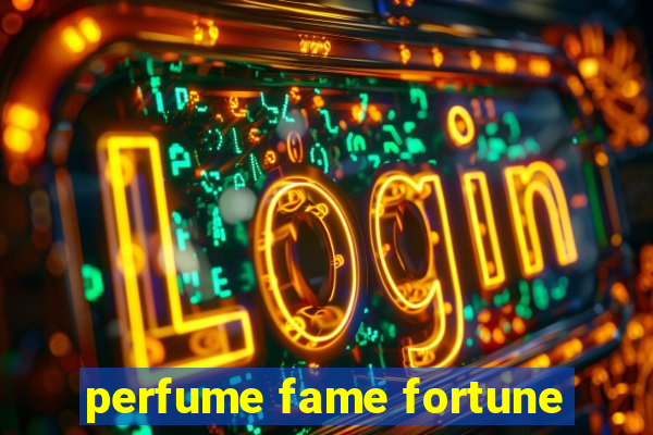 perfume fame fortune