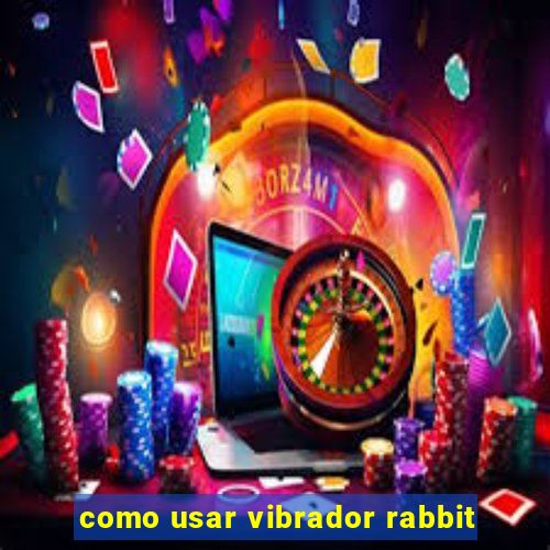 como usar vibrador rabbit