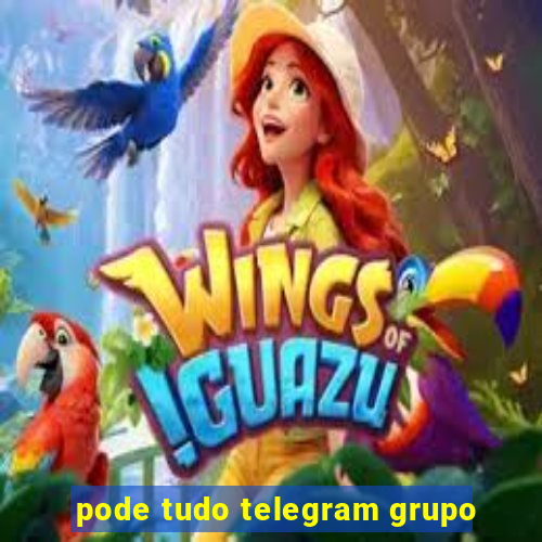 pode tudo telegram grupo