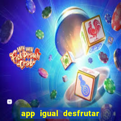 app igual desfrutar de dinheiro