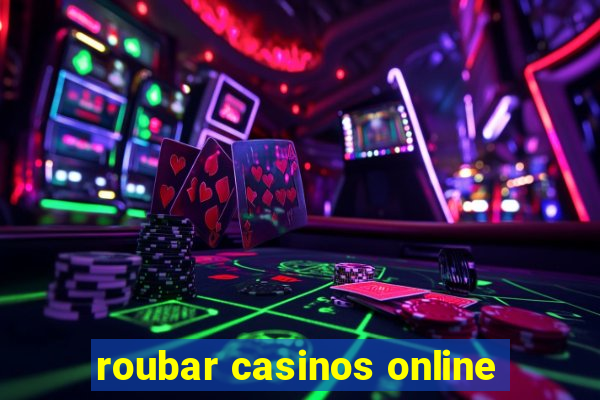 roubar casinos online