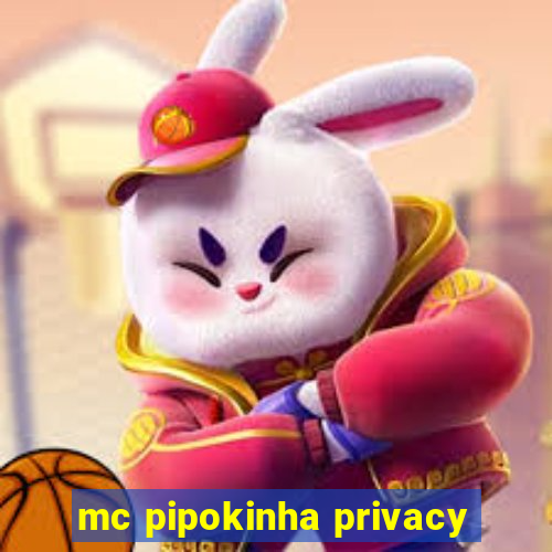 mc pipokinha privacy