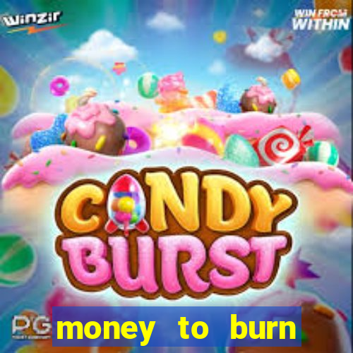 money to burn system pt br