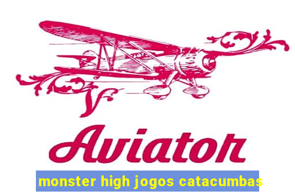 monster high jogos catacumbas