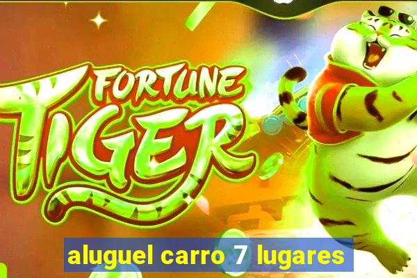 aluguel carro 7 lugares