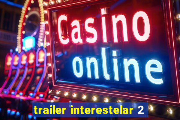 trailer interestelar 2