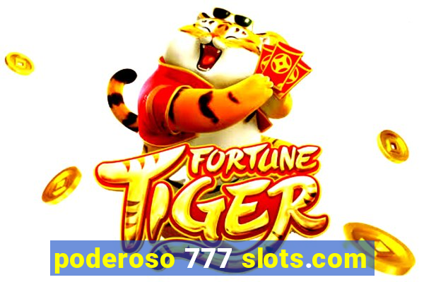 poderoso 777 slots.com