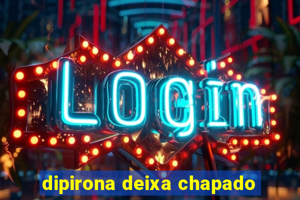 dipirona deixa chapado