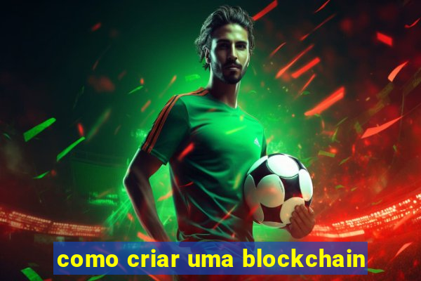 como criar uma blockchain