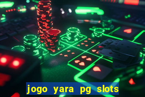 jogo yara pg slots paga mesmo