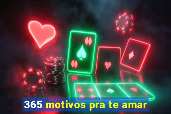 365 motivos pra te amar