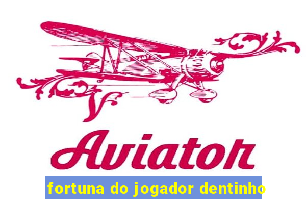 fortuna do jogador dentinho