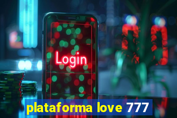 plataforma love 777