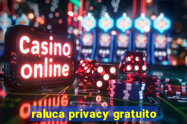 raluca privacy gratuito