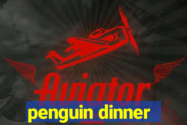 penguin dinner