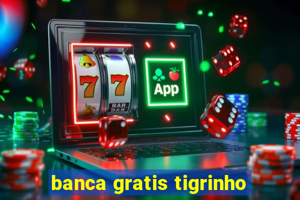 banca gratis tigrinho