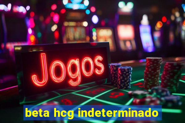 beta hcg indeterminado