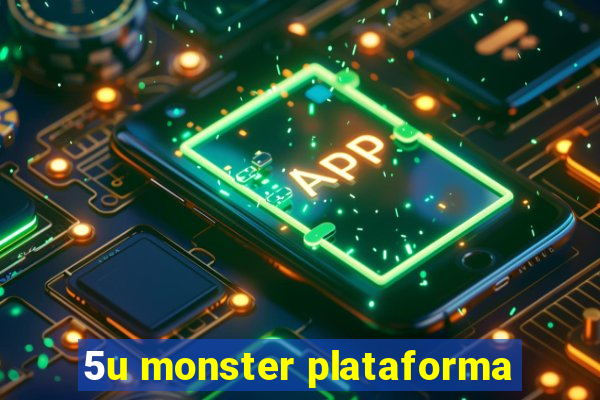 5u monster plataforma