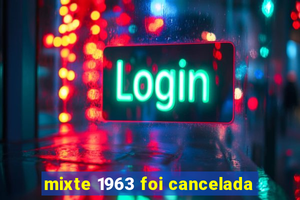 mixte 1963 foi cancelada