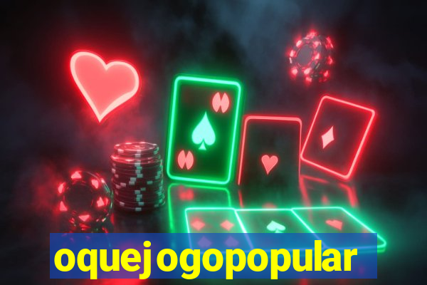 oquejogopopular