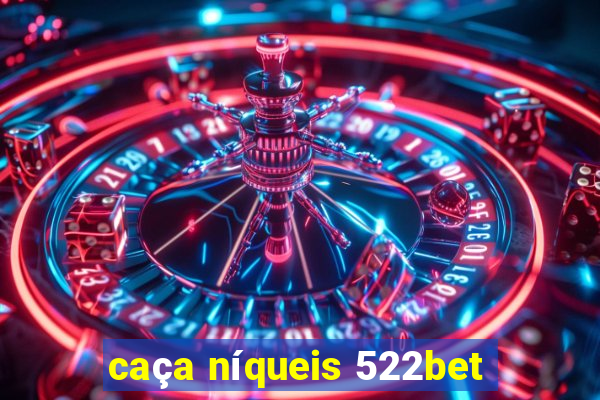 caça níqueis 522bet