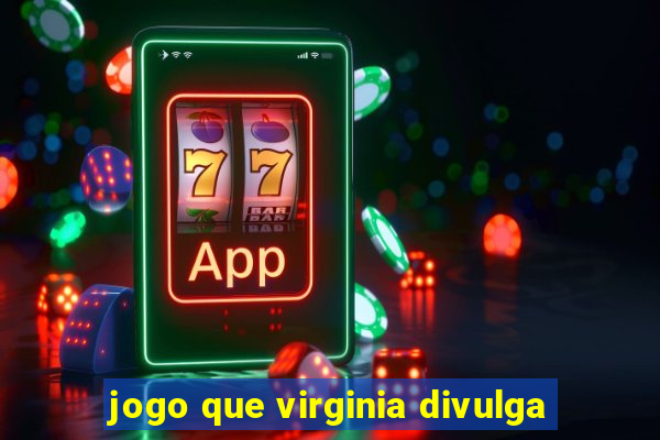 jogo que virginia divulga