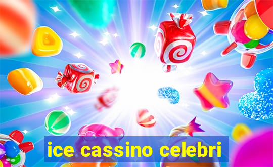 ice cassino celebri