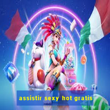 assistir sexy hot gratis