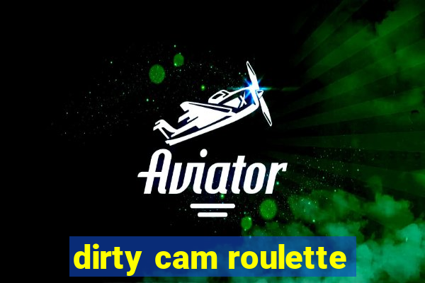 dirty cam roulette