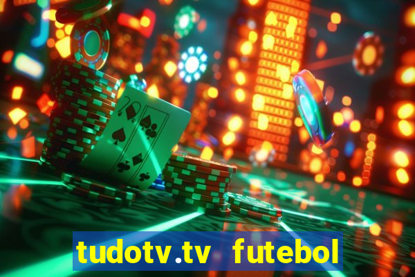 tudotv.tv futebol ao vivo