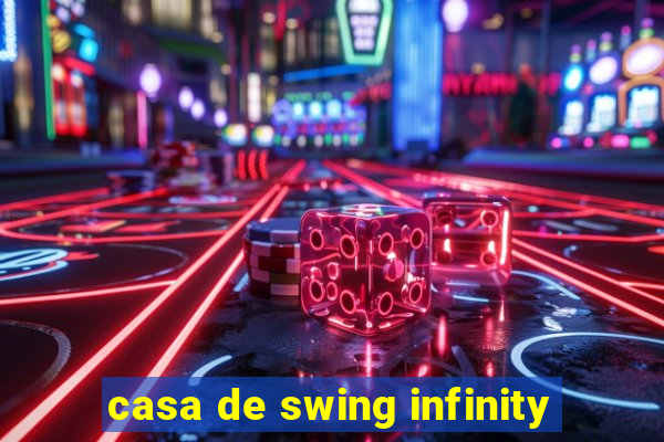 casa de swing infinity