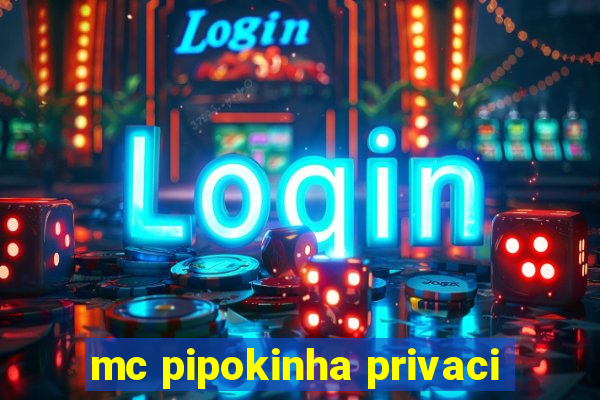 mc pipokinha privaci