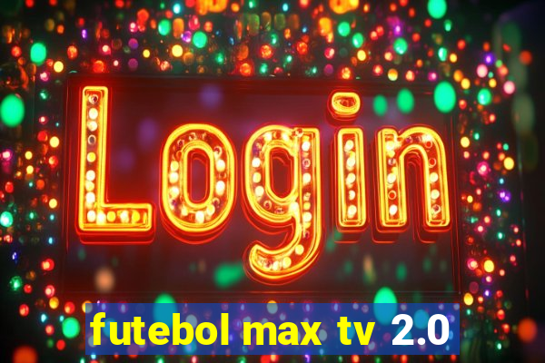 futebol max tv 2.0