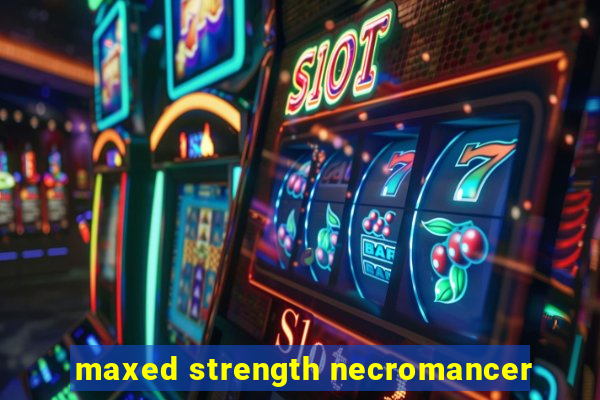 maxed strength necromancer