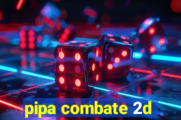 pipa combate 2d