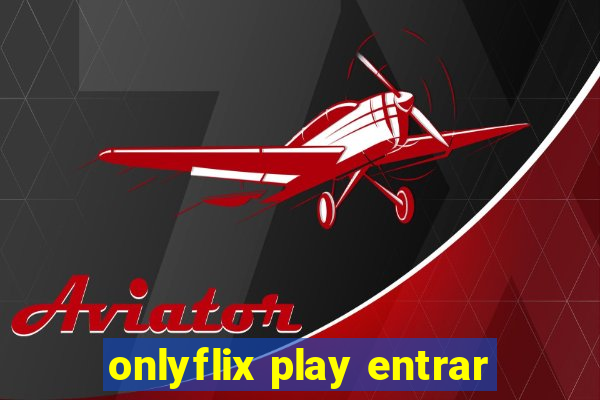 onlyflix play entrar