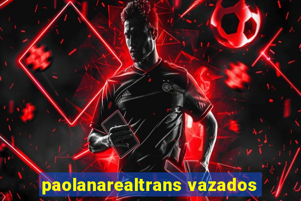 paolanarealtrans vazados