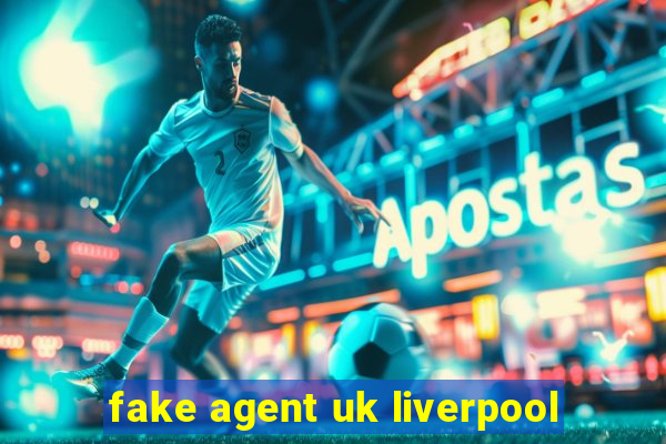 fake agent uk liverpool